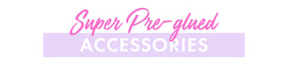 Pre Glued Accessories